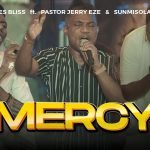 Moses Bliss - MERCY Feat. Pastor Jerry Eze & Sunmisola Agbebi