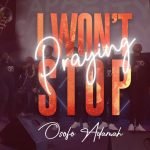 Osofo Adamah - I Won't Stop Praying